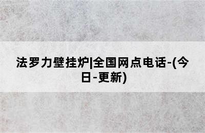 法罗力壁挂炉|全国网点电话-(今日-更新)